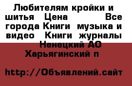 Любителям кройки и шитья › Цена ­ 2 500 - Все города Книги, музыка и видео » Книги, журналы   . Ненецкий АО,Харьягинский п.